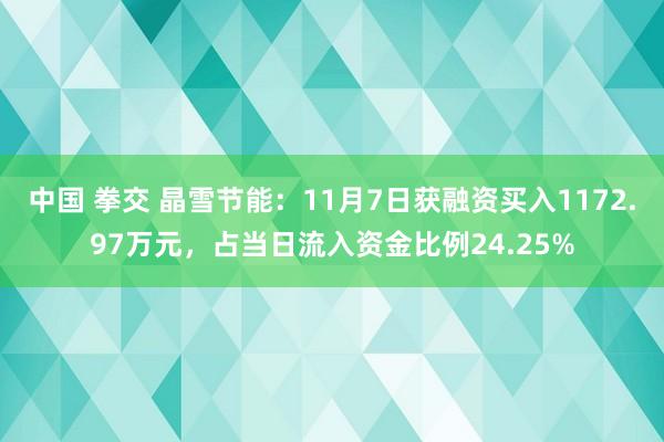 中国 拳交 晶雪节能：11月7日获融资买入1172.97万元，占当日流入资金比例24.25%