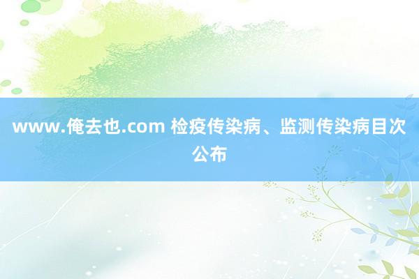 www.俺去也.com 检疫传染病、监测传染病目次公布